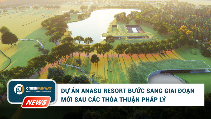Dự án Anasu Resort Bước Sang Giai Đoạn Mới Sau Các Thỏa Thuận Pháp Lý
