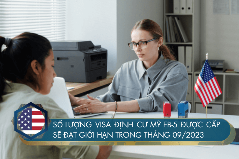 [Cập nhật tình hình cấp visa Định cư Mỹ] Số lượng visa định cư EB-5 được cấp sẽ đạt giới hạn trong tháng 09/2023