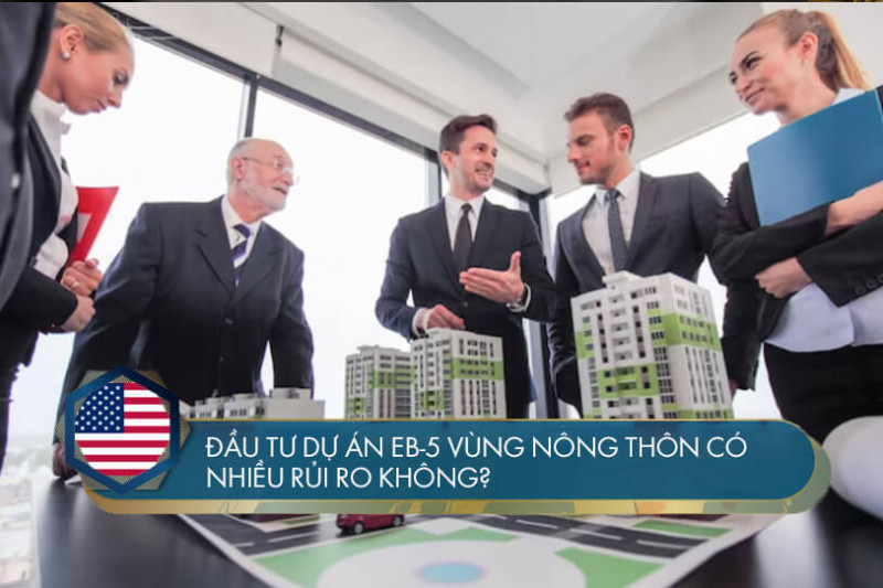 Đầu tư dự án EB-5 vùng nông thôn có nhiều rủi ro không?