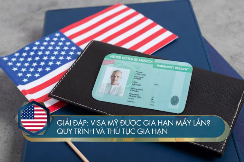 Giải đáp: Visa Mỹ được gia hạn mấy lần? Quy trình và thủ tục gia hạn