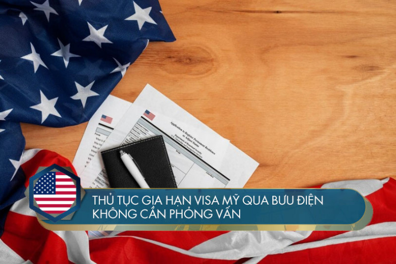 Thủ tục gia hạn visa Mỹ qua bưu điện không cần phỏng vấn