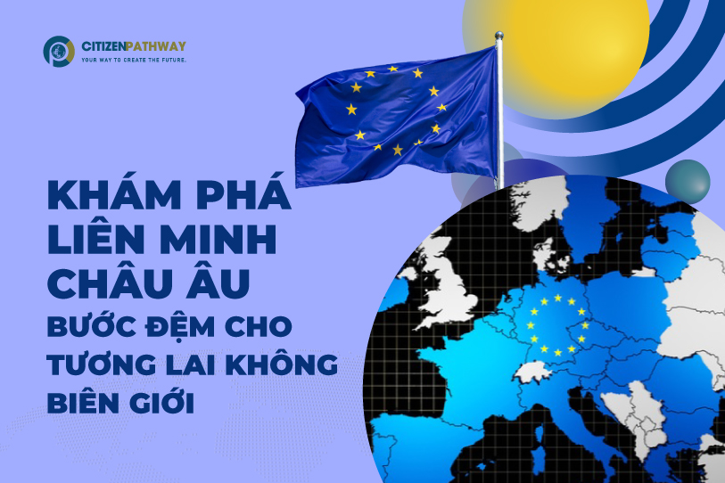 Khám phá Liên Minh Châu Âu - Bước đệm cho tương lai không biên giới