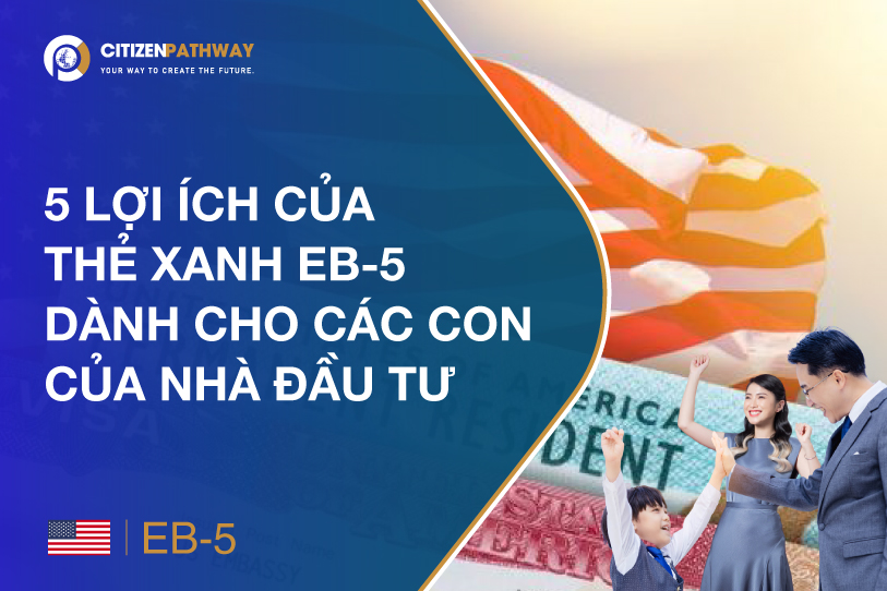 5 lợi ích của Thẻ xanh EB-5 dành cho các con của Nhà đầu tư