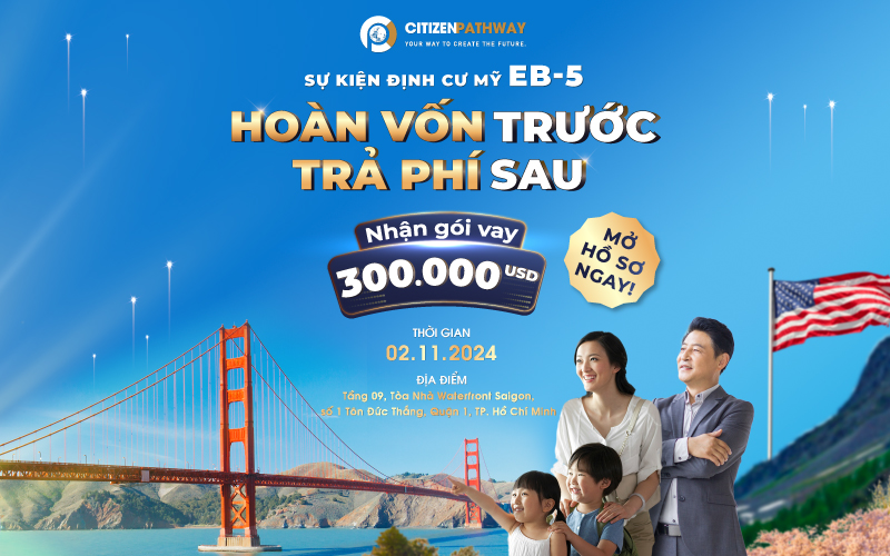 Sự kiện định cư Mỹ EB-5: Hoàn vốn trước - Trả phí sau - Nhận ngay gói vay 300.000$