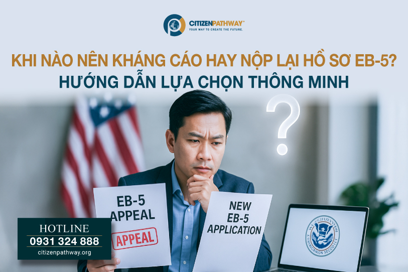 Khi nào nên kháng cáo hay nộp lại hồ sơ EB-5? Hướng dẫn lựa chọn thông minh