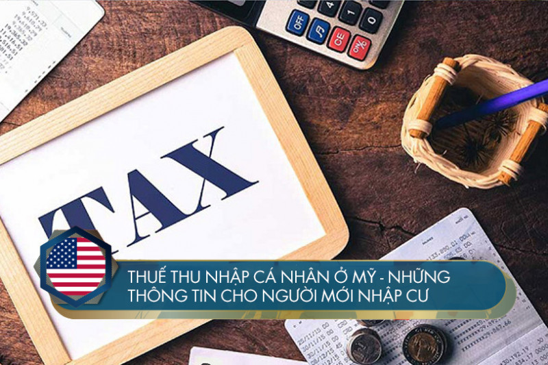 Thuế thu nhập cá nhân ở Mỹ – Những thông tin cho người mới nhập cư