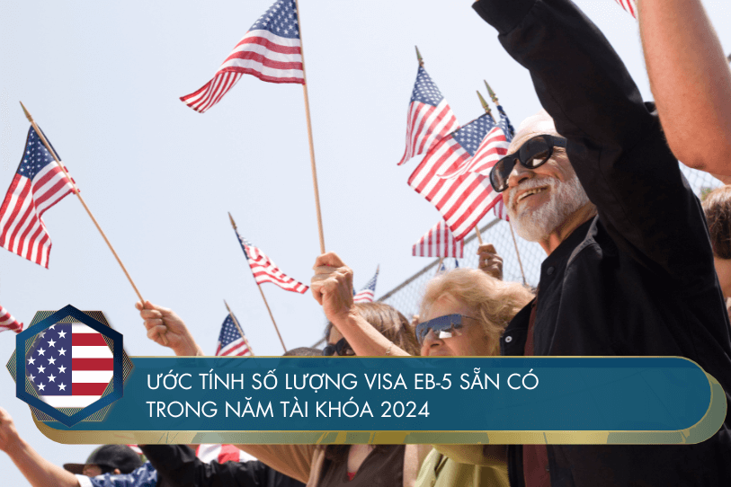 Ước tính số lượng visa EB-5 sẵn có trong năm tài khóa 2024