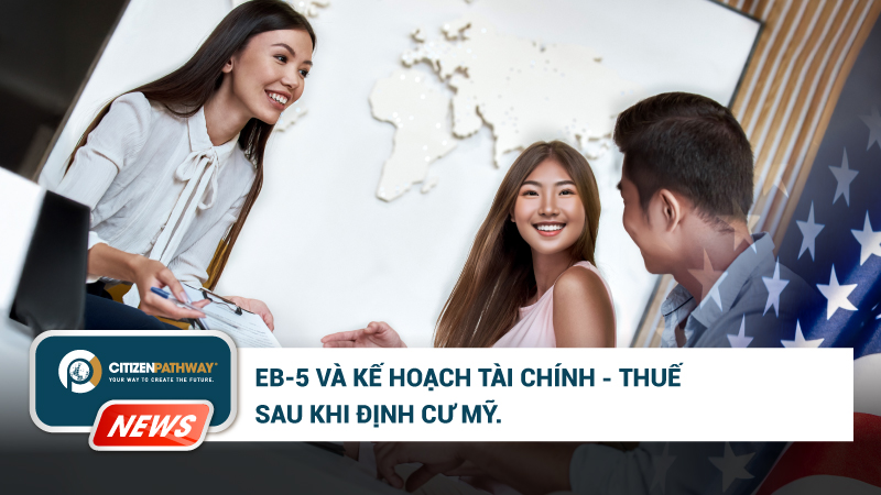 Hoạch định tài chính và thuế cho nhà đầu tư EB-5 sau khi có thẻ xanh Mỹ