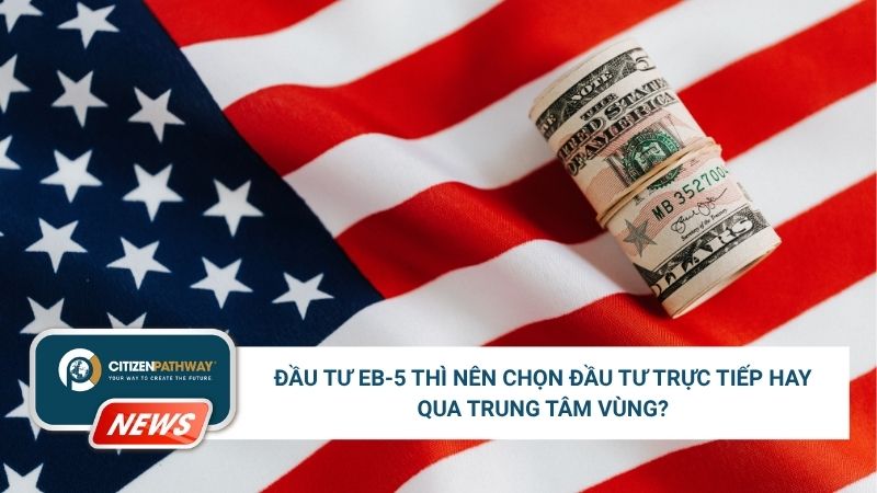 Đầu tư EB-5 thì nên chọn đầu tư trực tiếp hay qua trung tâm vùng?