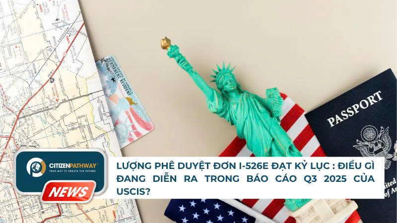 Lượng phê duyệt đơn I-526E đạt kỷ lục mới: Điều gì đang diễn ra trong báo cáo Q3 2025 của USCIS?
