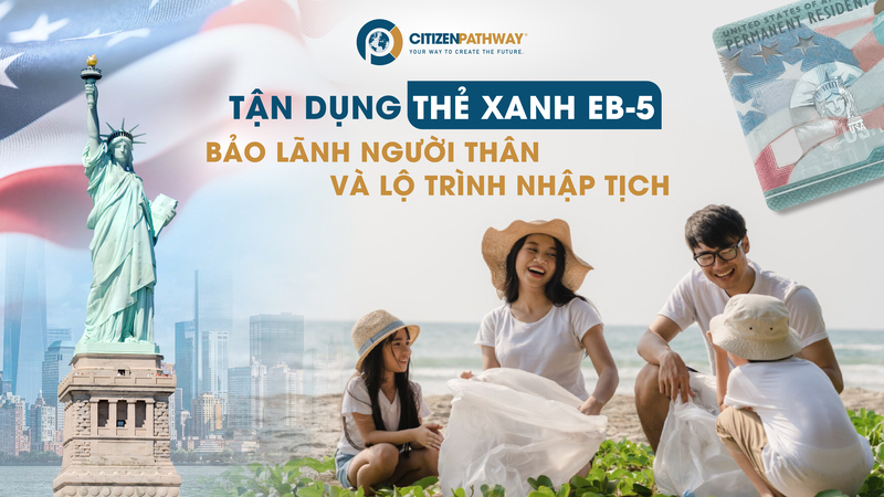 Thẻ xanh EB-5 – Chìa khóa chiến lược cho kế hoạch đoàn tụ đa thế hệ