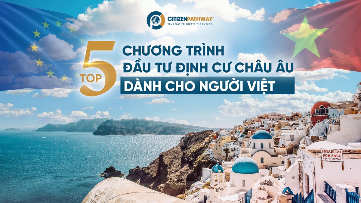 TOP 5 chương trình đầu tư định cư Châu Âu dành cho người Việt hấp dẫn nhất hiện nay