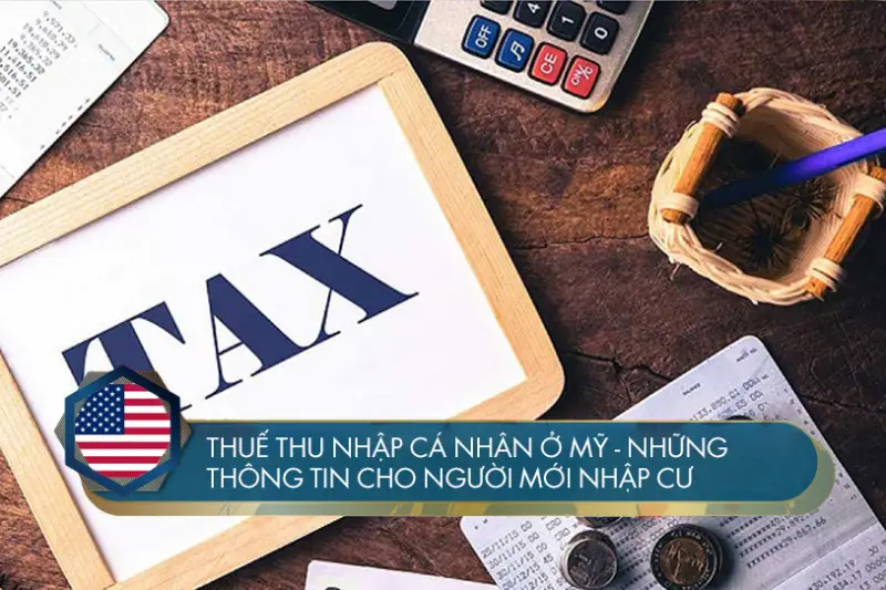 Thuế thu nhập cá nhân ở Mỹ – Những thông tin cho người mới nhập cư