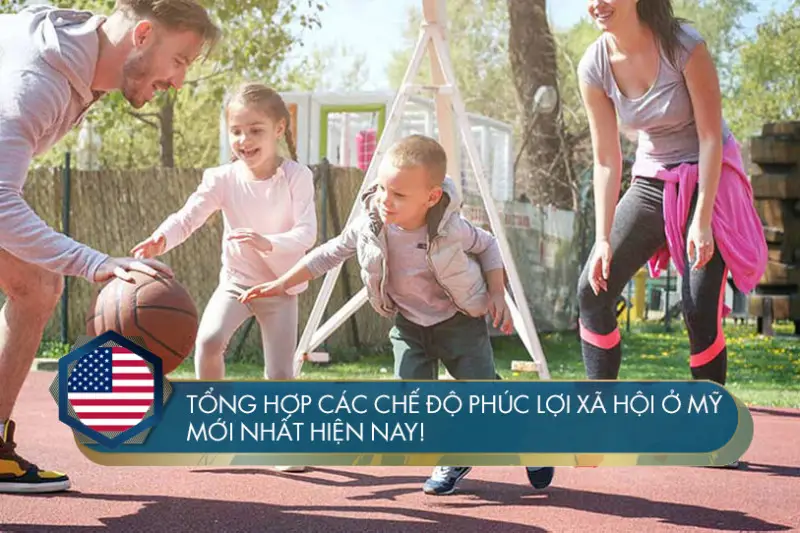Tổng hợp các chế độ phúc lợi xã hội ở Mỹ mới nhất hiện nay!