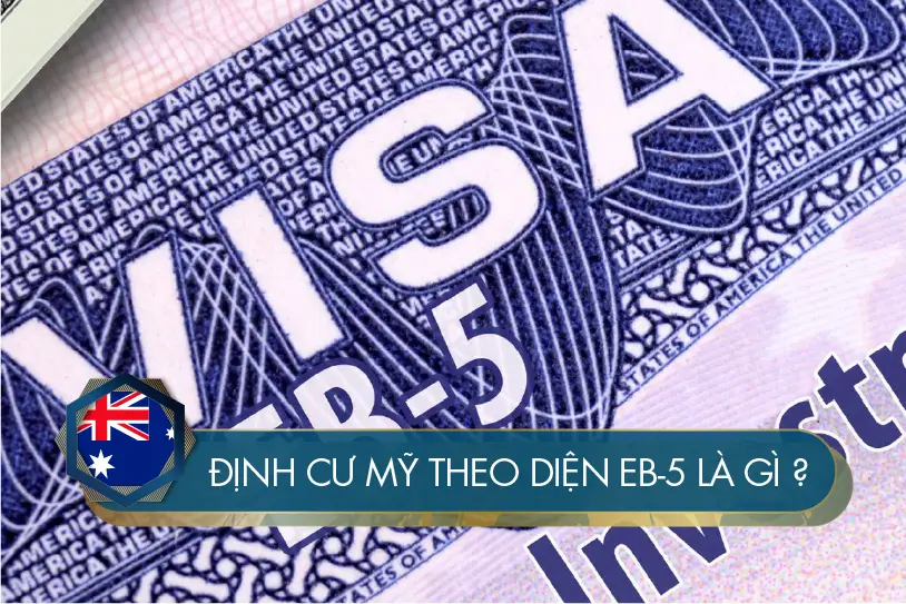Định cư Mỹ diện EB-5 là gì? Cập nhật số lượng EB-5 mỗi năm