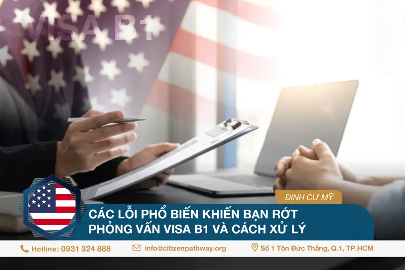 Các lỗi phổ biến khiến bạn rớt phỏng vấn visa B1 và cách xử lý