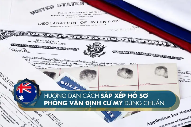 Bật mí cách sắp xếp hồ sơ phỏng vấn định cư Mỹ nhanh đậu