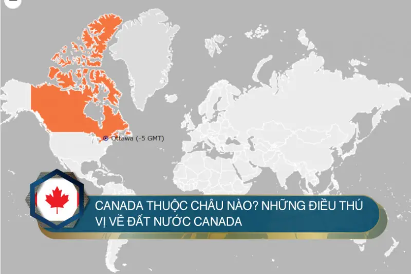 Canada thuộc Châu nào? Những điều bất ngờ về Canada