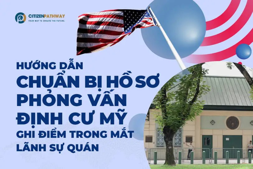Hướng dẫn chuẩn bị hồ sơ phỏng vấn định cư Mỹ ghi điểm trong mắt viên chức Lãnh sự