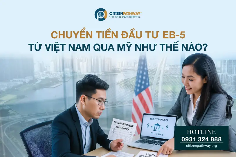 Chuyển tiền đầu tư EB-5 từ Việt Nam qua Mỹ như thế nào? Hướng đi thực tế và giải pháp từ Citizen Pathway
