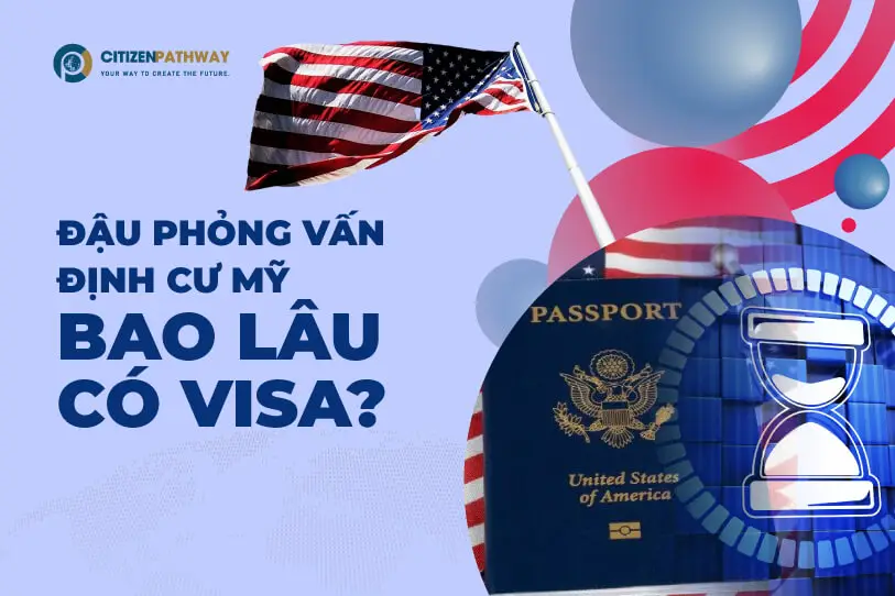 Đậu phỏng vấn định cư Mỹ bao lâu có visa?