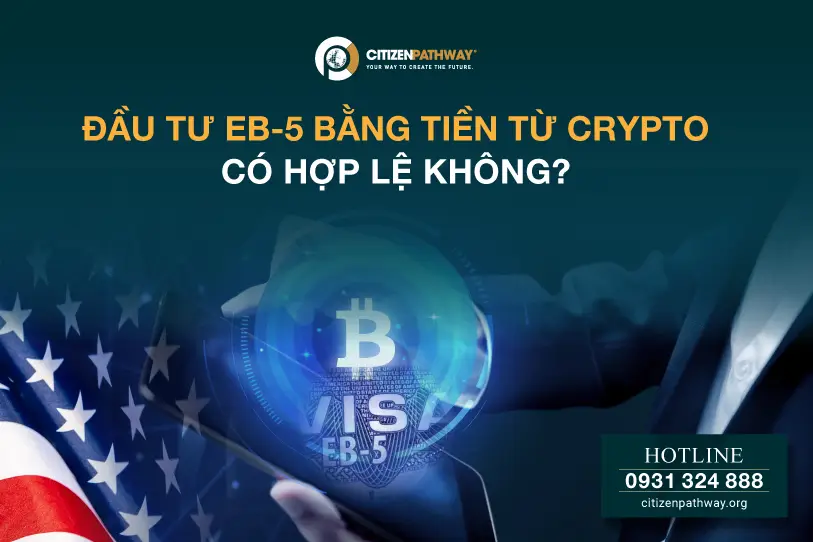 Đầu tư EB-5 bằng tiền điện tử crypto có hợp lệ không? Cơ hội và thách thức cho nhà đầu tư Việt