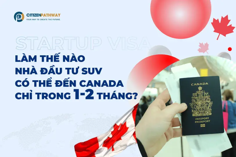 Làm thế nào để Nhà đầu tư Startup Visa có thể đến Canada chỉ trong 1 – 2 tháng