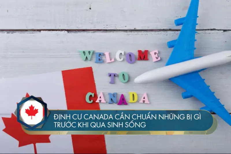 Định cư Canada cần chuẩn bị gì trước khi qua sinh sống