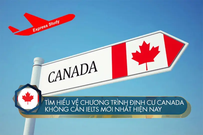 Tìm hiểu về cách định Cư Canada Không Cần IELTS mới nhất hiện nay
