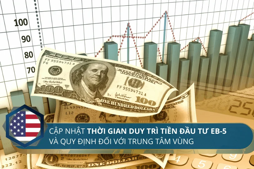 Cập nhật thời gian duy trì khoản tiền đầu tư EB-5 sau 2 năm và quy định đối với các trung tâm vùng