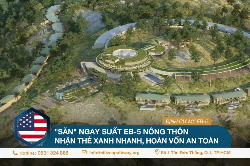 “Săn” ngay suất đầu tư dự án EB-5 nông thôn – Nhận Thẻ Xanh nhanh, hoàn vốn an toàn