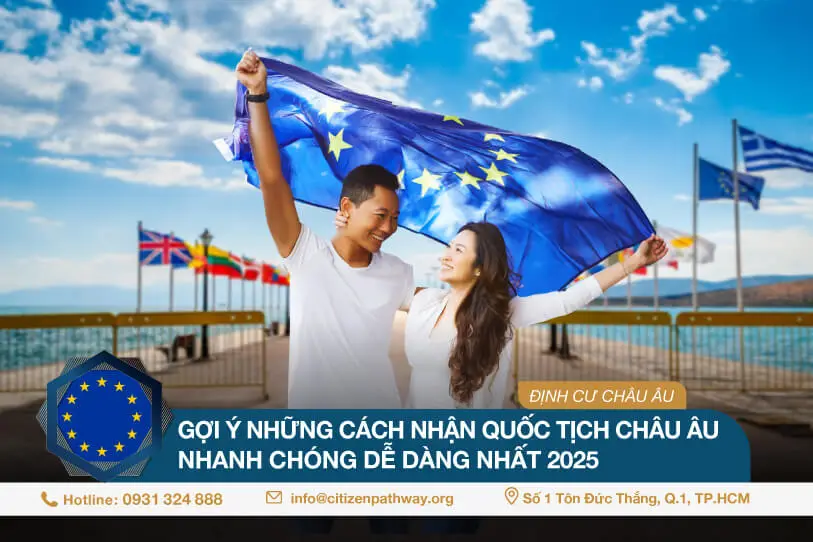 Gợi ý những cách nhận quốc tịch Châu Âu nhanh chóng dễ dàng nhất 2025