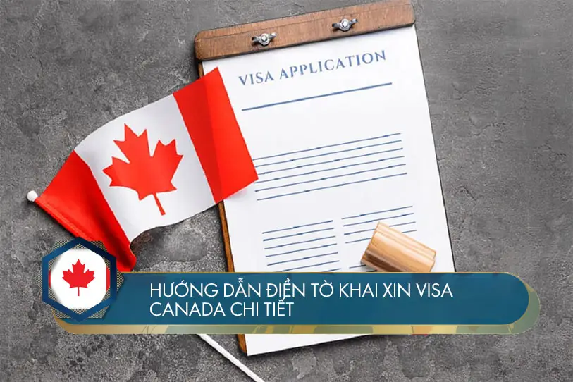 Tờ khai xin visa Canada là gì? Hướng dẫn điền tờ khai xin visa Canada chi tiết