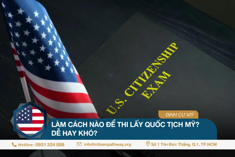 Làm cách nào để thi lấy quốc tịch Mỹ? Dễ hay khó?