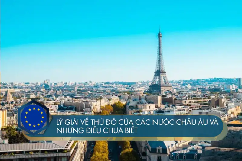 Lý giải về thủ đô của các nước Châu Âu và những điều chưa biết