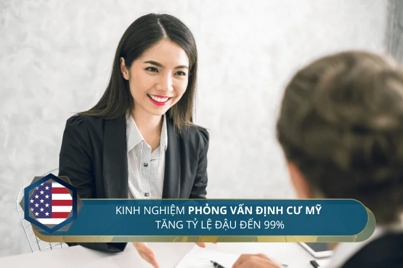 Kinh nghiệm phỏng vấn định cư Mỹ tăng tỷ lệ đậu đến 99%