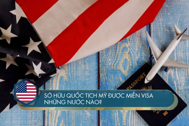 Sở hữu quốc tịch Mỹ được miễn visa những nước nào?