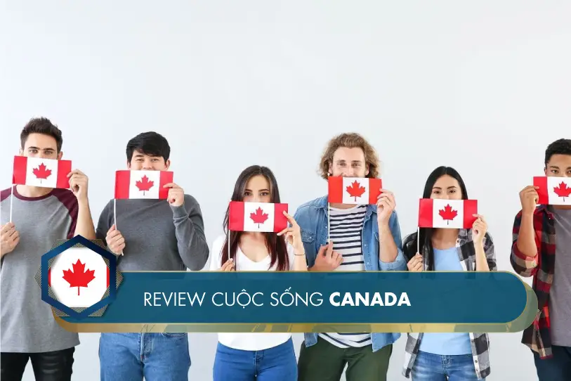 Review cuộc sống ở Canada – Những lời chia sẻ thật từ người Việt