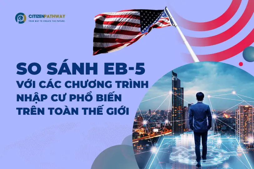 So sánh EB-5 với các chương trình nhập cư phổ biến trên toàn thế giới
