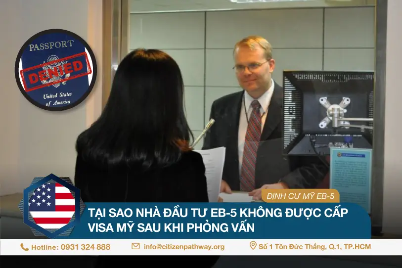 Tại sao nhà đầu tư EB-5 không được cấp visa Mỹ sau khi phỏng vấn
