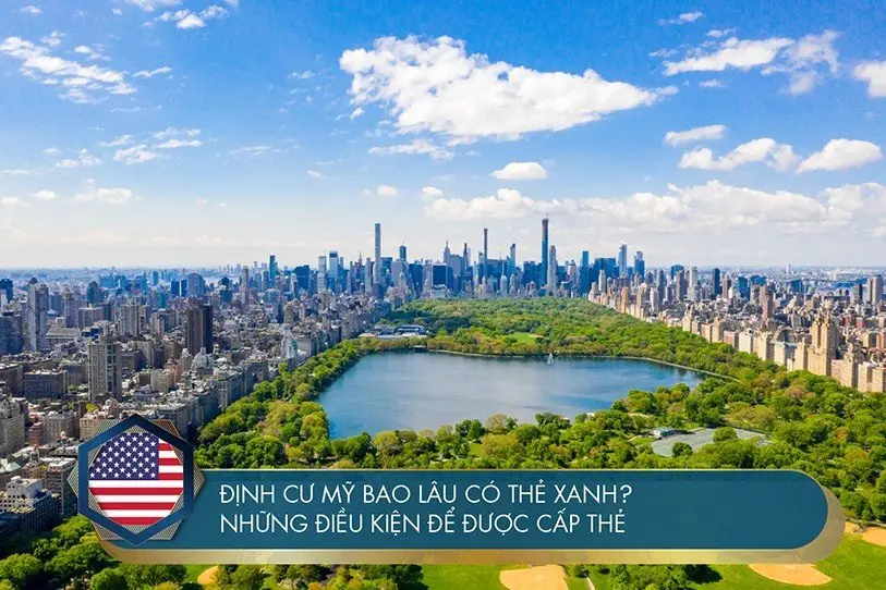 Định cư Mỹ bao lâu có Thẻ Xanh? Điều kiện để được cấp Thẻ Xanh Mỹ