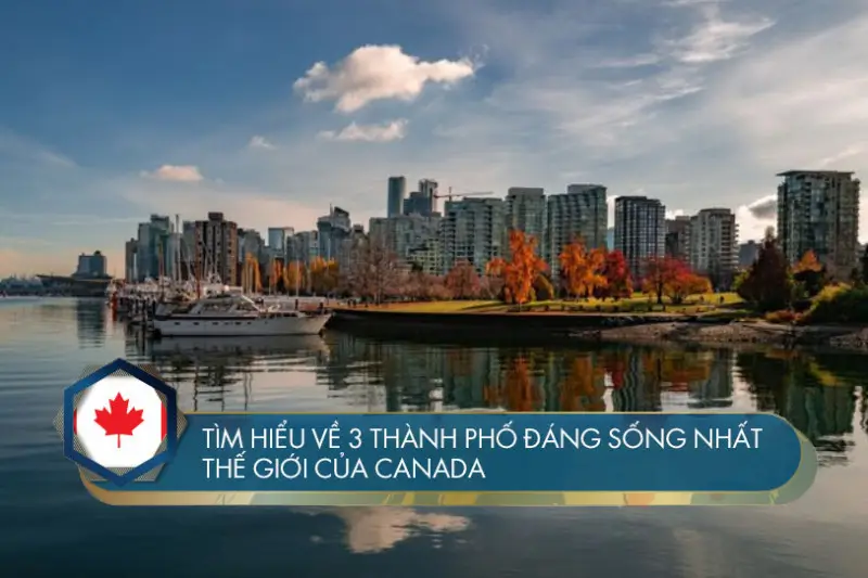 Tìm hiểu về 3 thành phố đáng sống nhất thế giới của Canada