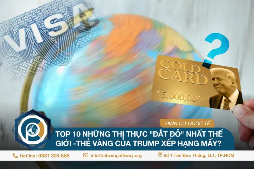 Top 10 thị thực đắt đỏ nhất thế giới – Thẻ Vàng của Trump xếp hạng mấy?