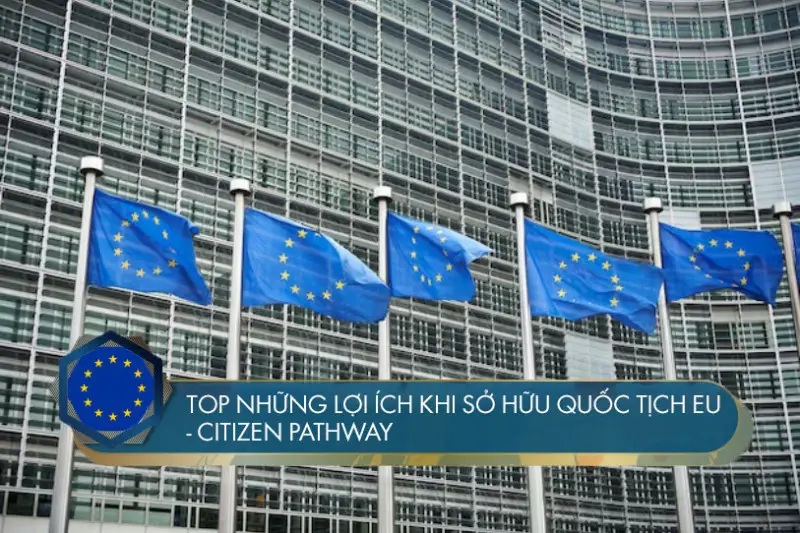Top những lợi ích khi sở hữu quốc tịch EU – Citizen Pathway