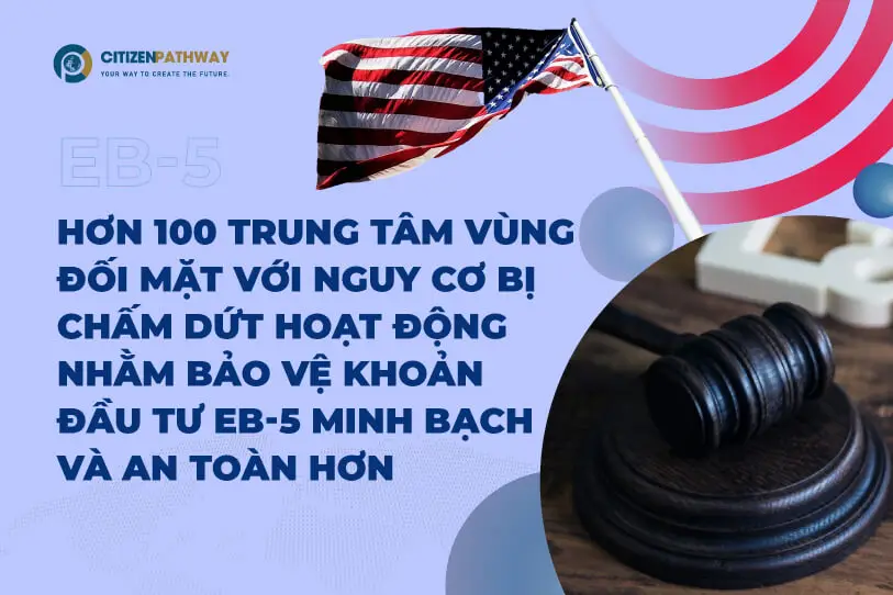 Hơn 100 Trung tâm vùng đối mặt với nguy cơ bị chấm dứt hoạt động nhằm bảo vệ khoản đầu tư EB-5 minh bạch và an toàn hơn