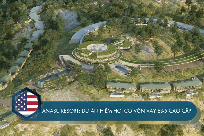 Anasu Resort: Dự án hiếm hoi có vốn vay EB-5 cao cấp được hoàn trả đầu tiên, tài sản đảm bảo là bất động sản