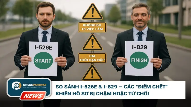 Đơn I-526E có gì khác với I-829? Mối liên hệ và rủi ro hồ sơ EB-5