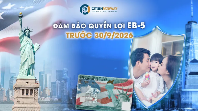 Đảm bảo quyền lợi định cư EB-5 trước hạn chót an toàn 30/9/2026