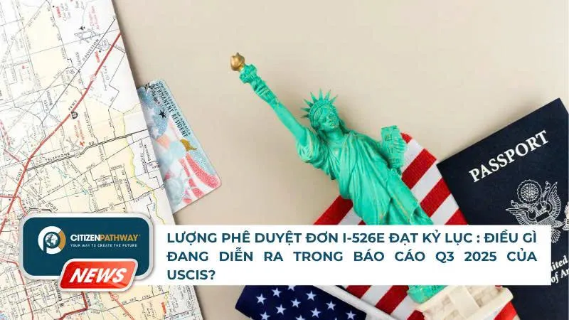 Lượng phê duyệt đơn I-526E đạt kỷ lục mới: Điều gì đang diễn ra trong báo cáo Q3 2025 của USCIS?