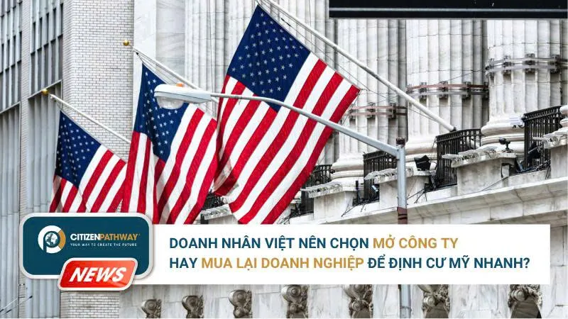 Mở công ty hay mua lại doanh nghiệp? Doanh nhân Việt nên chọn hướng nào để định cư Mỹ nhanh?